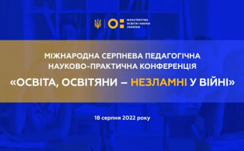 Міжнародна серпнева педагогічна науково-практична конференція «Освіта, освітяни – незламні у війні»